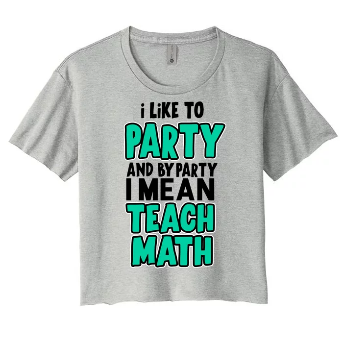 I Like To Party And By Part I Mean Teach Math Women's Crop Top Tee