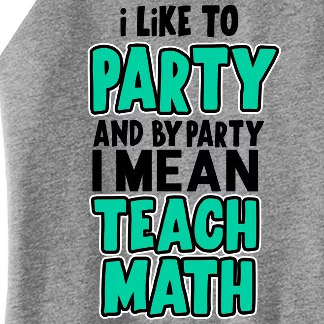 I Like To Party And By Part I Mean Teach Math Women’s Perfect Tri Rocker Tank