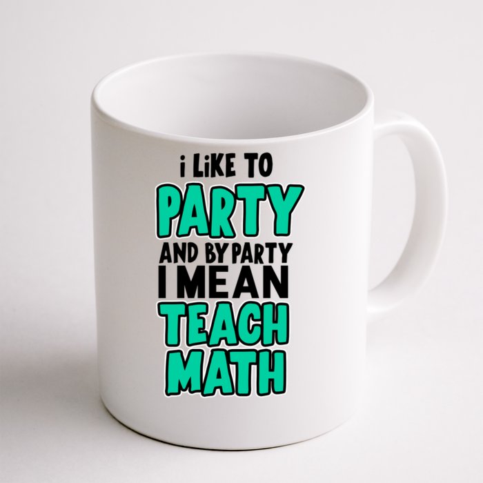 I Like To Party And By Part I Mean Teach Math Front & Back Coffee Mug