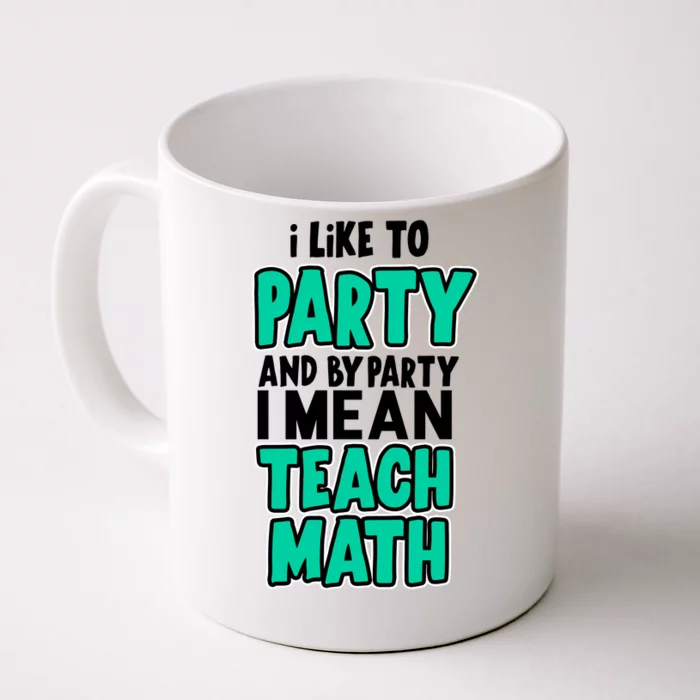 I Like To Party And By Part I Mean Teach Math Front & Back Coffee Mug