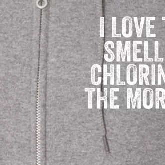 I Love The Smell Of Chlorine In The Morning Funny Swimmer Swimming Full Zip Hoodie