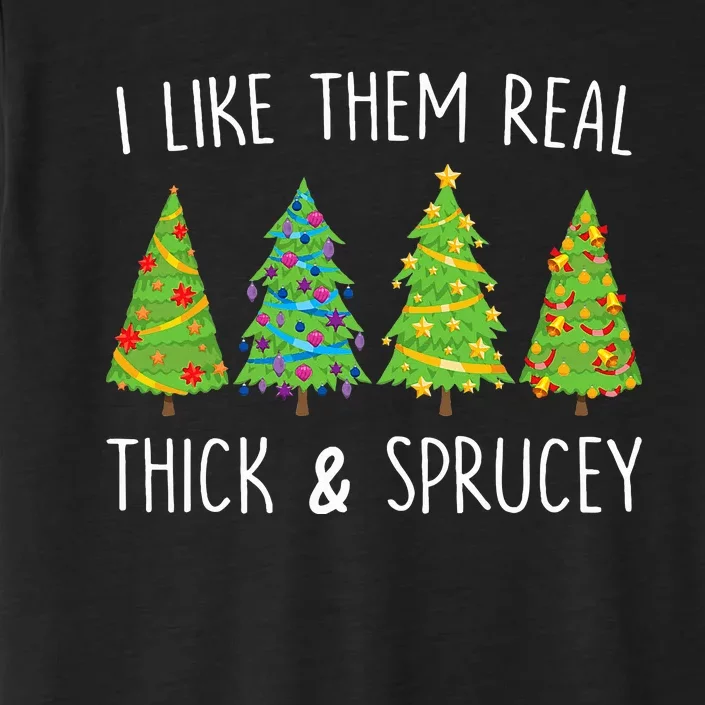 I Like Them Real Thick And Sprucey Christmas Tree ChromaSoft Performance T-Shirt