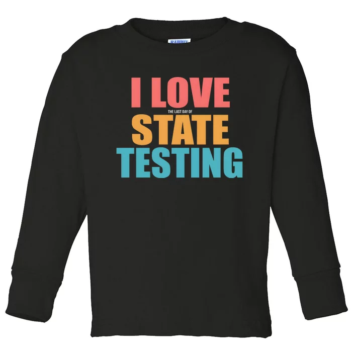 I Love The Last Day Of State Testing Toddler Long Sleeve Shirt