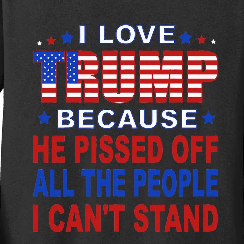 I Love Trump Because He Pisses Off The People I CanT Stand Kids Long Sleeve Shirt