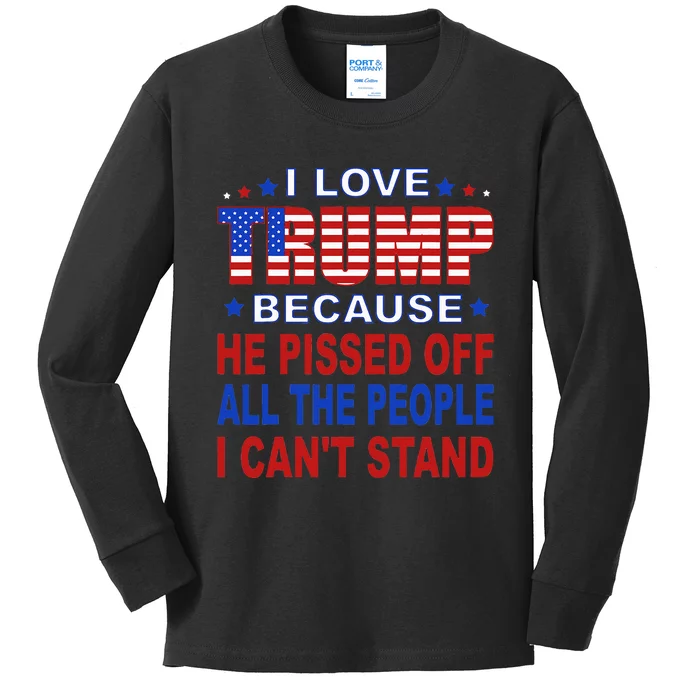 I Love Trump Because He Pisses Off The People I CanT Stand Kids Long Sleeve Shirt