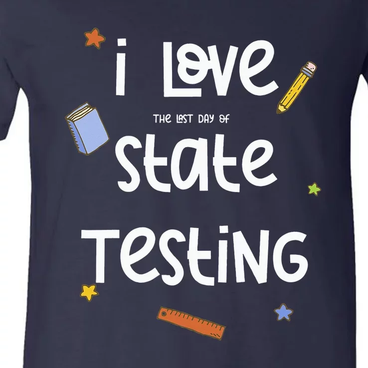 I Love The Last Day Of State Testing Cute Teacher V-Neck T-Shirt