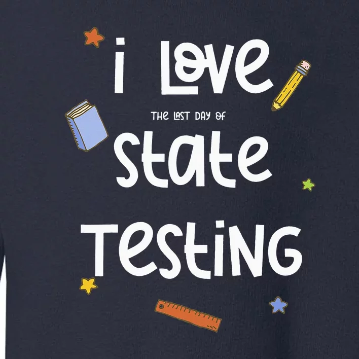 I Love The Last Day Of State Testing Cute Teacher Toddler Sweatshirt