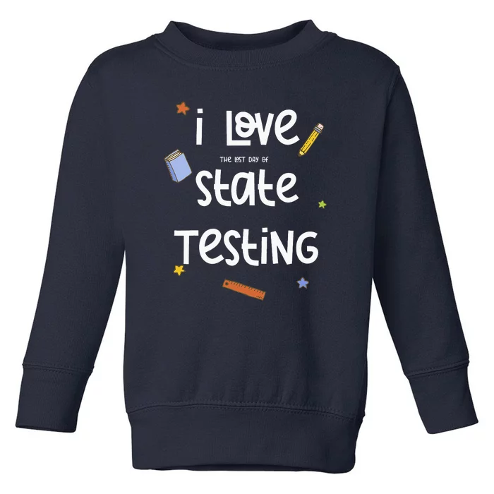 I Love The Last Day Of State Testing Cute Teacher Toddler Sweatshirt