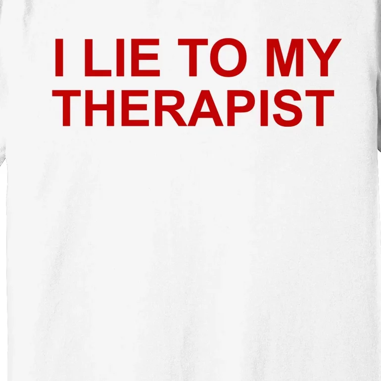 I Lie To My Therapist Funny Meme Premium T-Shirt