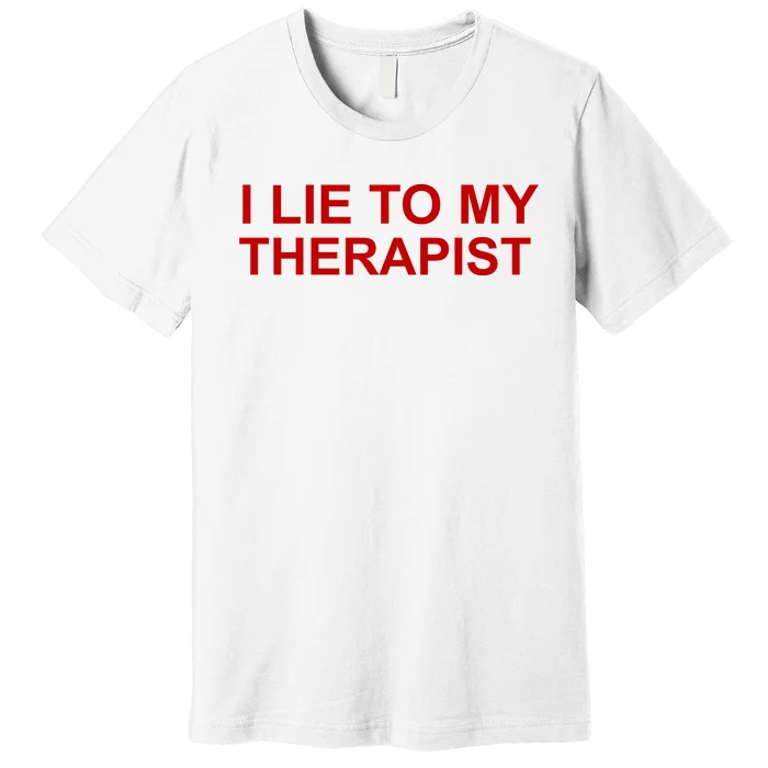 I Lie To My Therapist Funny Meme Premium T-Shirt