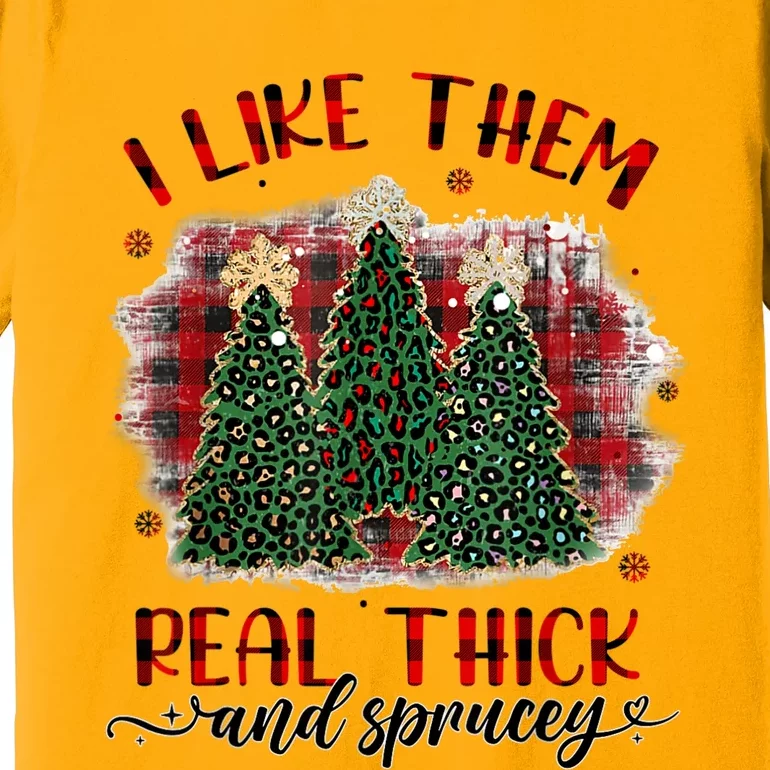 I Like Them Real Thick & Sprucey Funny Christmas Tree Xmas Premium T-Shirt