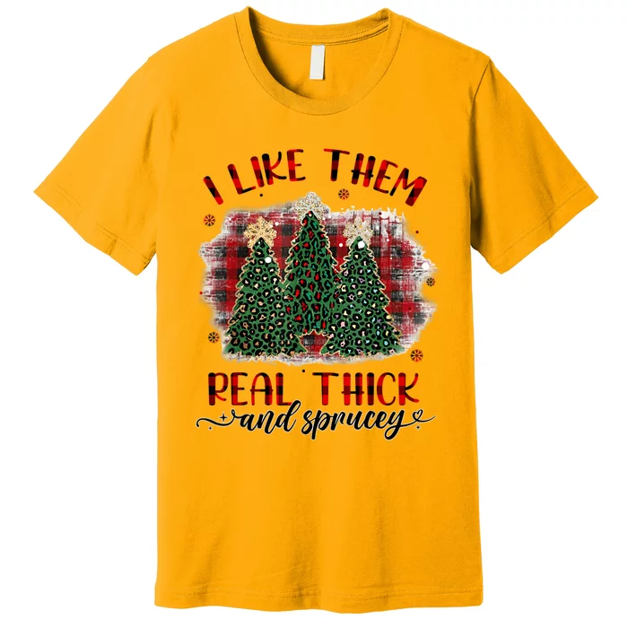 I Like Them Real Thick & Sprucey Funny Christmas Tree Xmas Premium T-Shirt