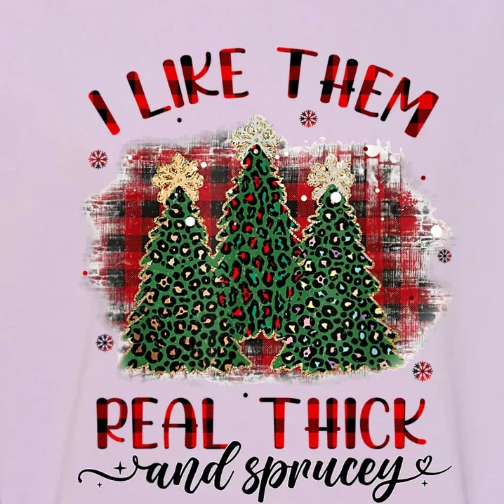 I Like Them Real Thick & Sprucey Funny Christmas Tree Xmas Garment-Dyed Sweatshirt