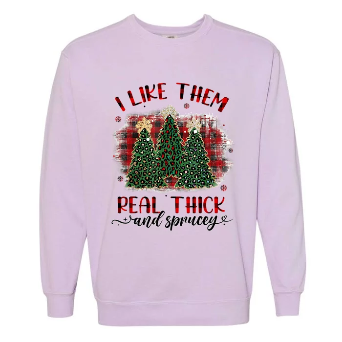 I Like Them Real Thick & Sprucey Funny Christmas Tree Xmas Garment-Dyed Sweatshirt