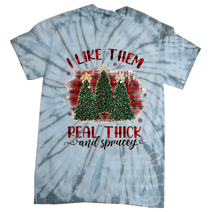 I Like Them Real Thick & Sprucey Funny Christmas Tree Xmas Tie-Dye T-Shirt