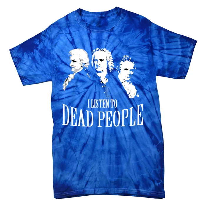 I Listen To Dead People Classical Music Cool Gift Tie-Dye T-Shirt