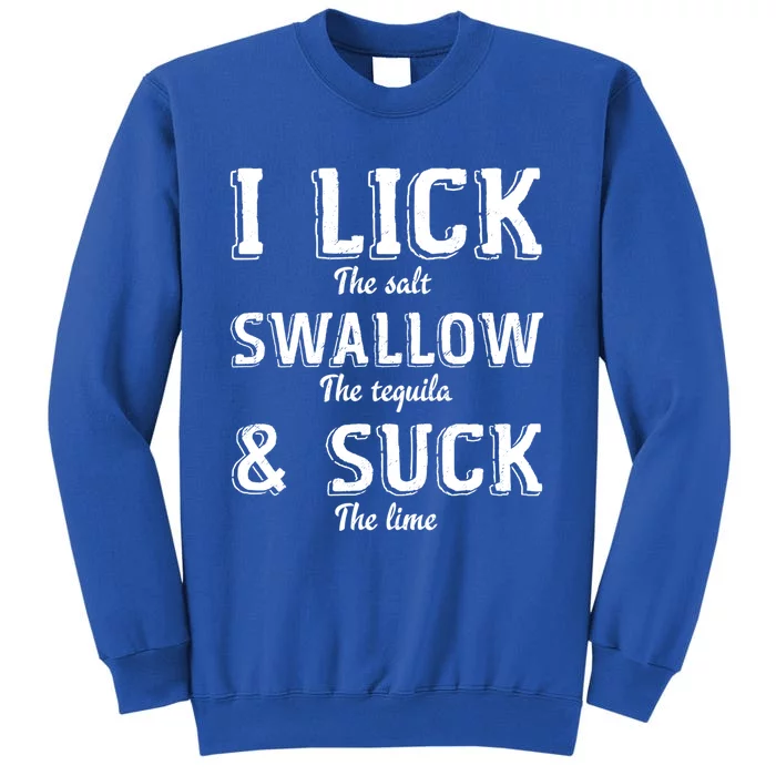 I Lick The Salt Swallow The Tequila And Suck Lime Clothing Cool Gift Sweatshirt