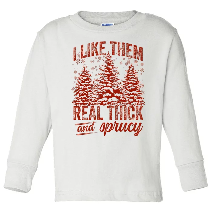 I Like Them Real Thick & Sprucey Funny Christmas Tree Toddler Long Sleeve Shirt