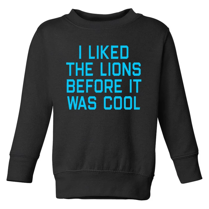 I Liked The Lions Before It Was Cool Toddler Sweatshirt