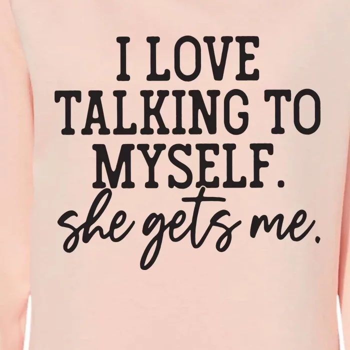 I Love Talking To Myself She Gets Me Womens California Wash Sweatshirt