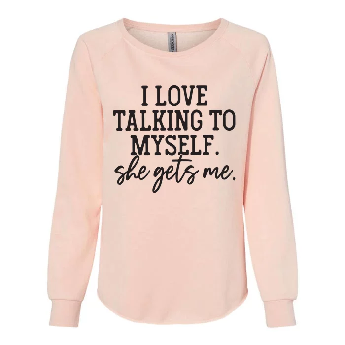 I Love Talking To Myself She Gets Me Womens California Wash Sweatshirt