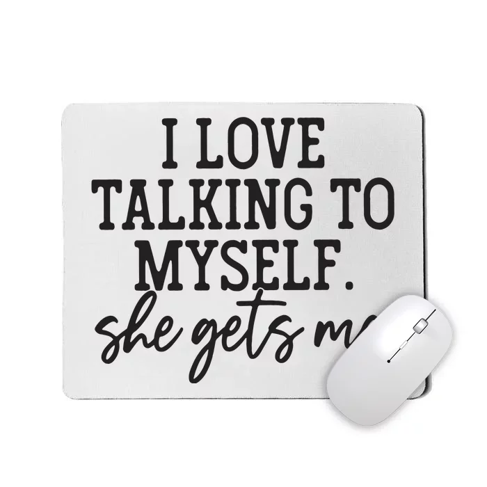 I Love Talking To Myself She Gets Me Mousepad