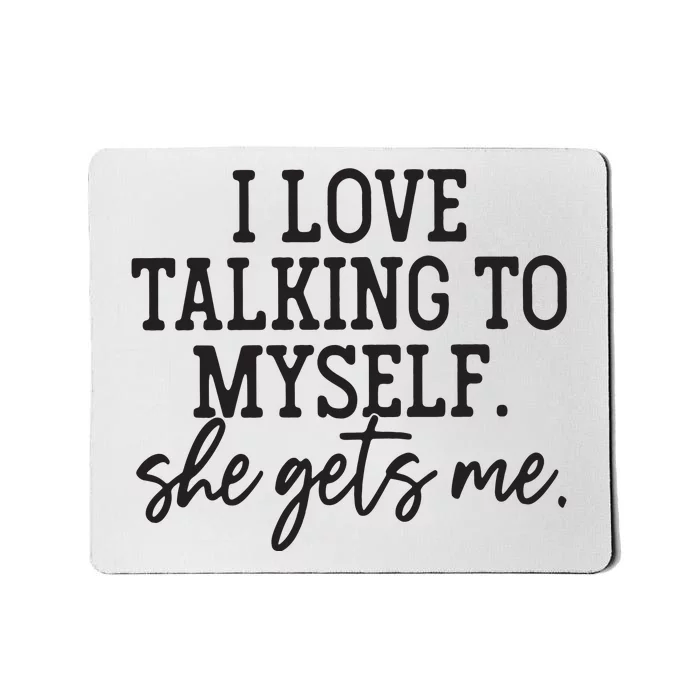 I Love Talking To Myself She Gets Me Mousepad