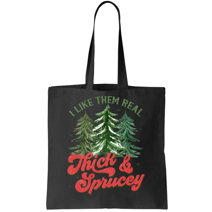 I Like Them Real Thick And Sprucey Christmas Tree Funny Tote Bag