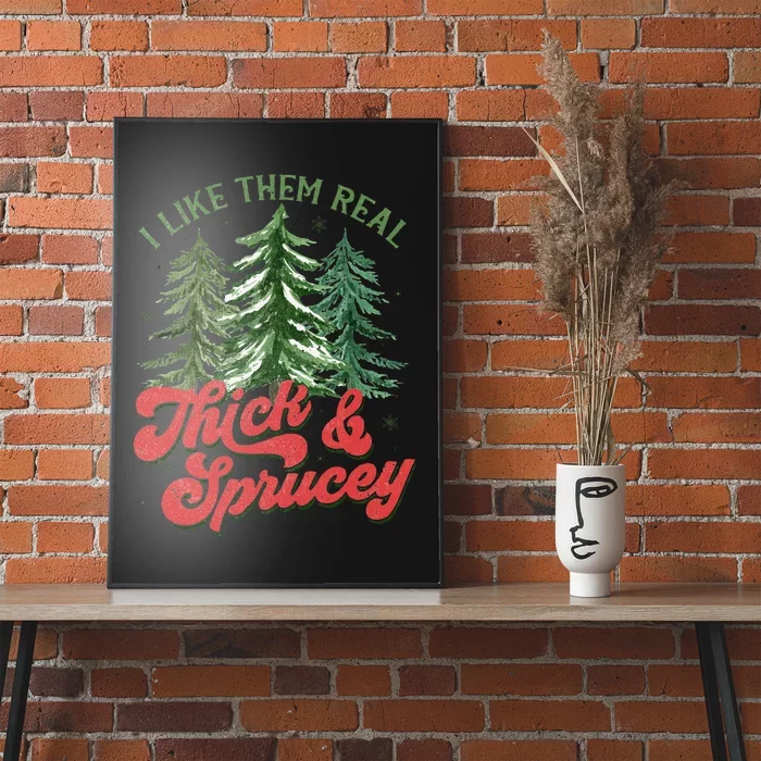 I Like Them Real Thick And Sprucey Christmas Tree Funny Poster