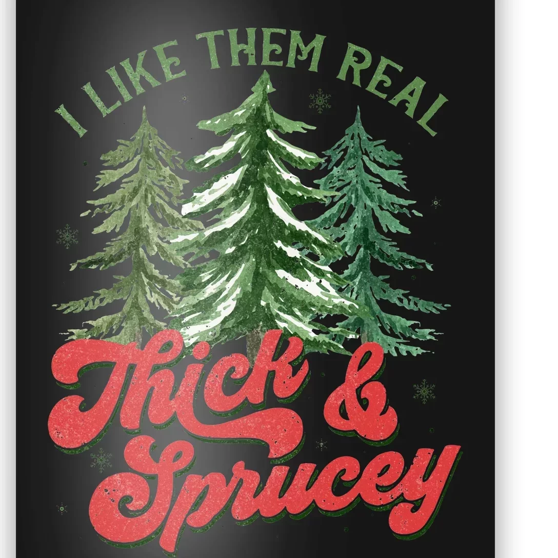 I Like Them Real Thick And Sprucey Christmas Tree Funny Poster