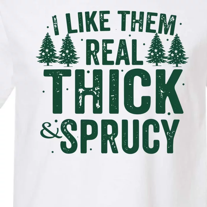 I Like Them Real Thick And Sprucy Funny Christmas Garment-Dyed Heavyweight T-Shirt