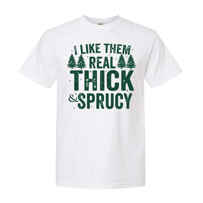 I Like Them Real Thick And Sprucy Funny Christmas Garment-Dyed Heavyweight T-Shirt