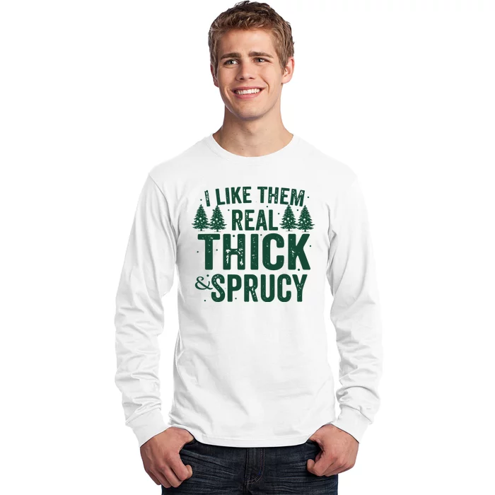 I Like Them Real Thick And Sprucy Funny Christmas Long Sleeve Shirt