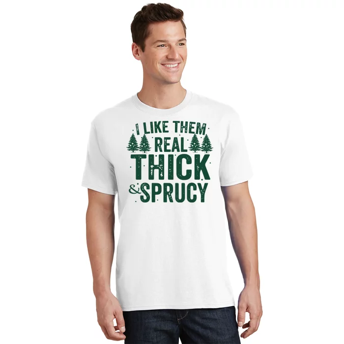 I Like Them Real Thick And Sprucy Funny Christmas T-Shirt