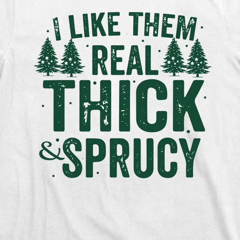 I Like Them Real Thick And Sprucy Funny Christmas T-Shirt