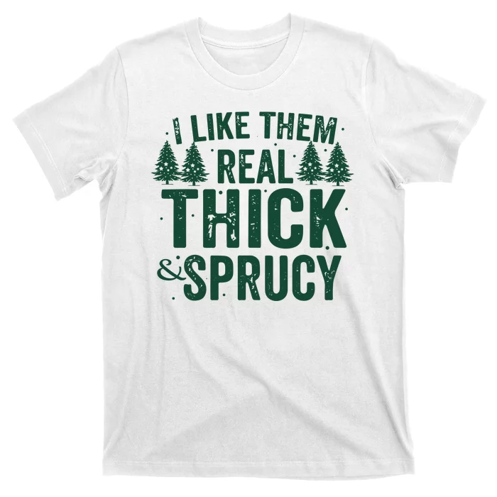 I Like Them Real Thick And Sprucy Funny Christmas T-Shirt