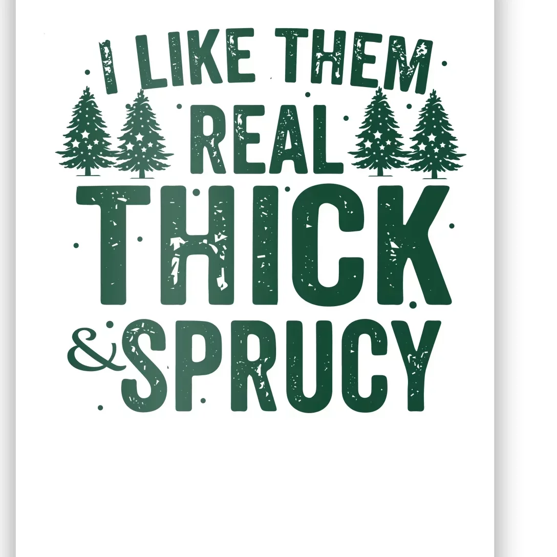 I Like Them Real Thick And Sprucy Funny Christmas Poster