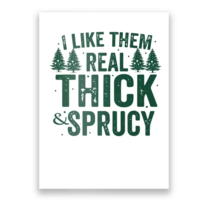 I Like Them Real Thick And Sprucy Funny Christmas Poster