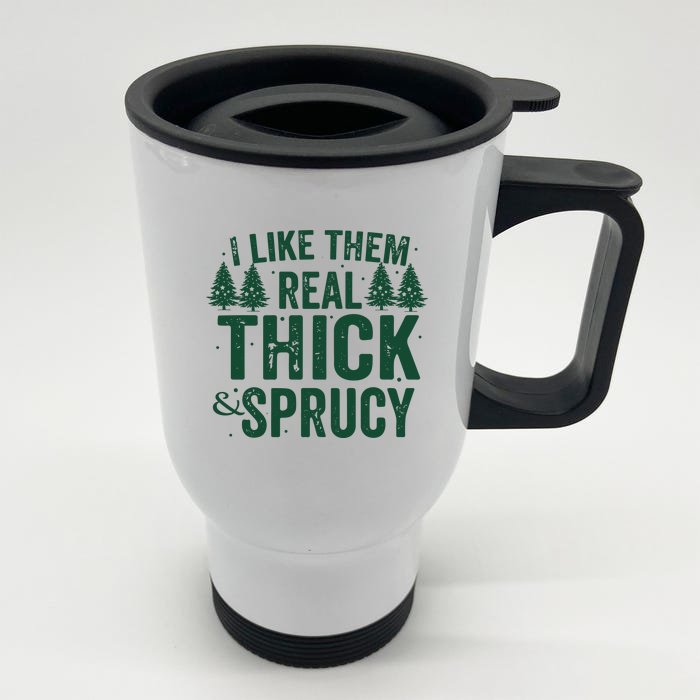 I Like Them Real Thick And Sprucy Funny Christmas Front & Back Stainless Steel Travel Mug