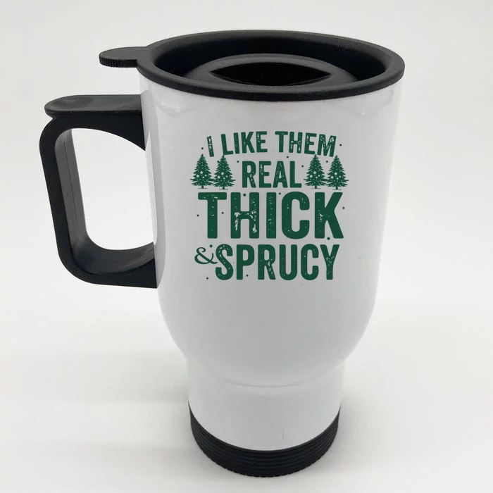 I Like Them Real Thick And Sprucy Funny Christmas Front & Back Stainless Steel Travel Mug