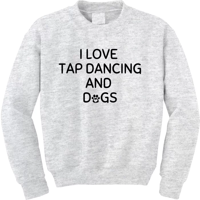 I Love Tap Dancing And Dogs Funny Dog Lover And Dancer Kids Sweatshirt