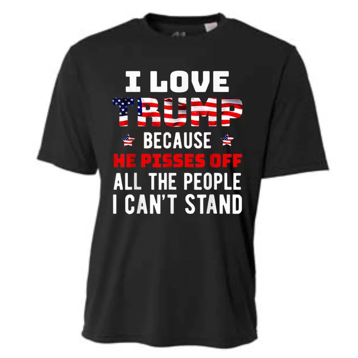 I Love Trump Because He Pisses Off The People I CanT Stand Cooling Performance Crew T-Shirt