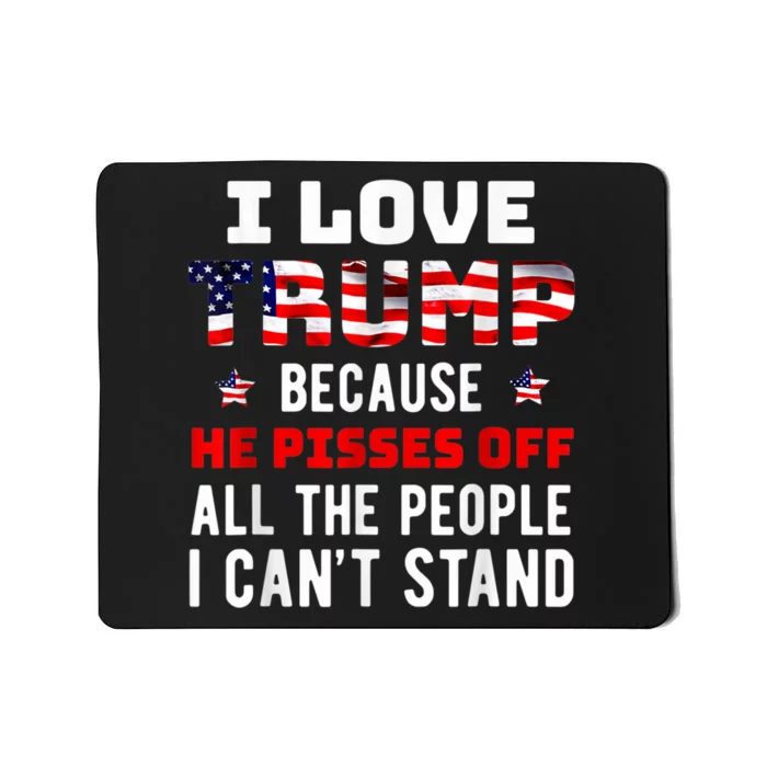 I Love Trump Because He Pisses Off The People I CanT Stand Mousepad