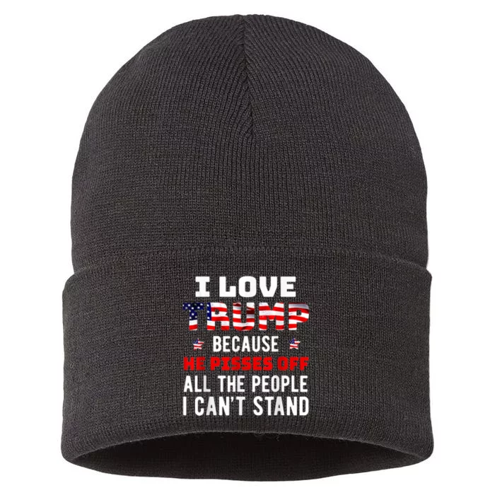 I Love Trump Because He Pisses Off The People I CanT Stand Sustainable Knit Beanie