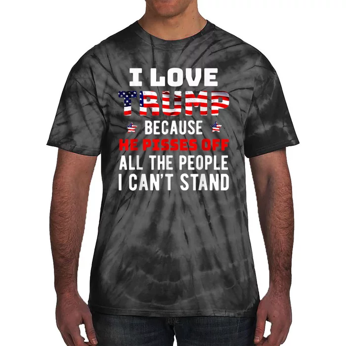 I Love Trump Because He Pisses Off The People I CanT Stand Tie-Dye T-Shirt