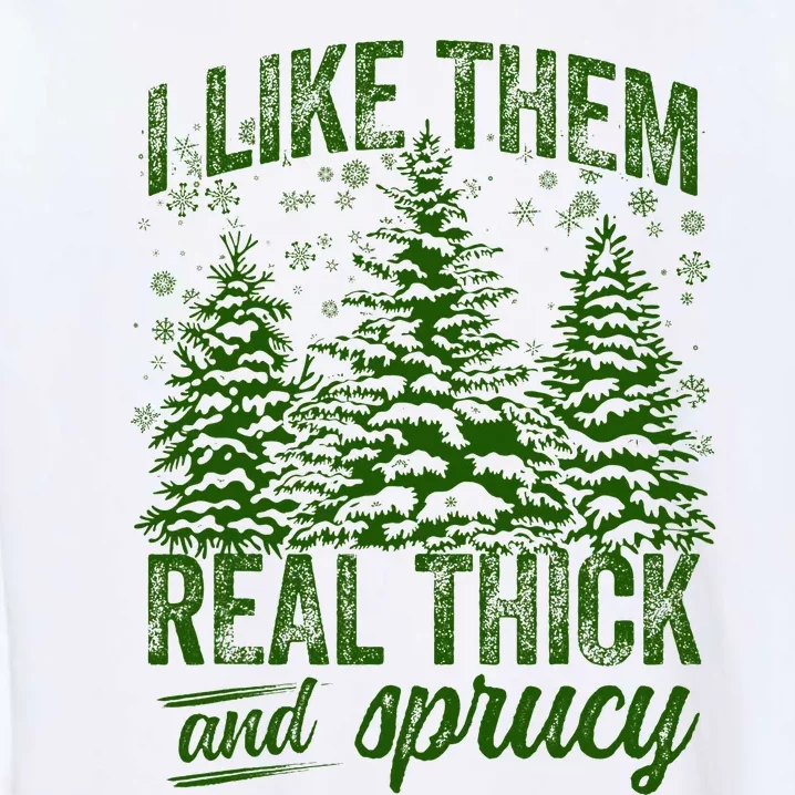 I Like Them Real Thick & Sprucey Funny Christmas Tree Garment-Dyed Sweatshirt