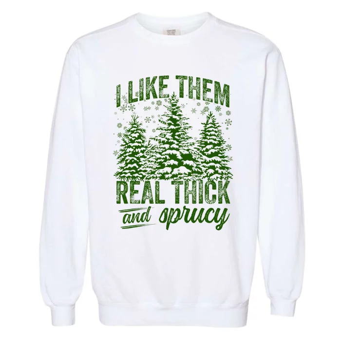 I Like Them Real Thick & Sprucey Funny Christmas Tree Garment-Dyed Sweatshirt