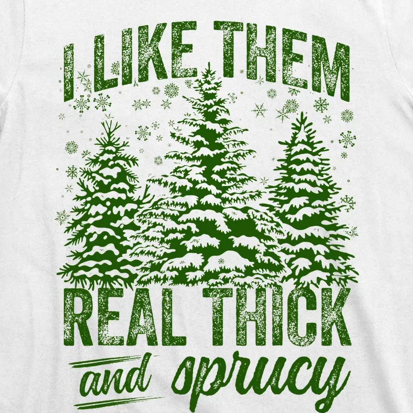 I Like Them Real Thick & Sprucey Funny Christmas Tree T-Shirt