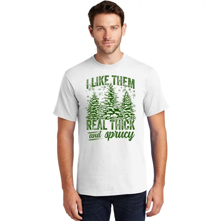 I Like Them Real Thick & Sprucey Funny Christmas Tree Tall T-Shirt