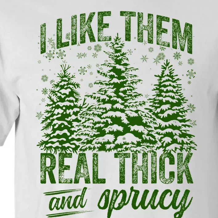 I Like Them Real Thick & Sprucey Funny Christmas Tree Tall T-Shirt